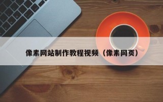 萍乡像素网站制作教程视频（像素网页）
